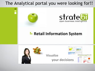 The Analytical portal you were looking for!!
Visualize
your decisions
Retail Information System
 