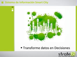 ç   Sistema de Información Smart City




               • Transforme datos en Decisiones
 