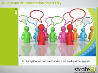 ç   Sistema de Información Smart City




               La aplicación que da el poder a los analistas de negocio
 