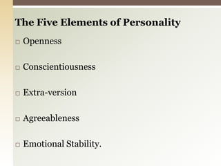 The Five Elements of PersonalityOpennessConscientiousnessExtra-versionAgreeablenessEmotional Stability. 