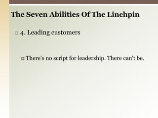 4. Leading customersThere's no script for leadership. There can't be.The Seven Abilities Of The Linchpin 