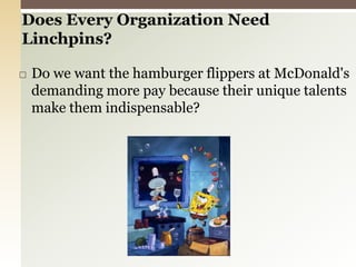 Does Every Organization Need Linchpins? Do we want the hamburger flippers at McDonald's demanding more pay because their unique talents make them indispensable?