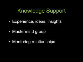 Knowledge Support Experience, ideas, insights Mastermind group Mentoring relationships 