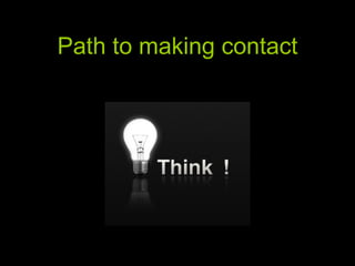 Path to making contact 