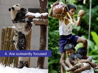 4. Are outwardly focused 