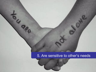 5. Are sensitive to other’s needs 