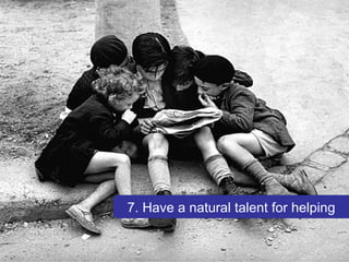 7. Have a natural talent for helping 