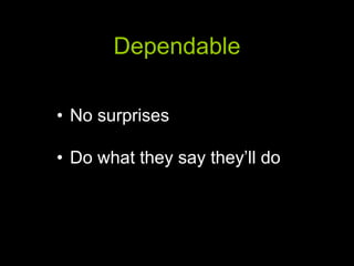 Dependable No surprises Do what they say they’ll do 