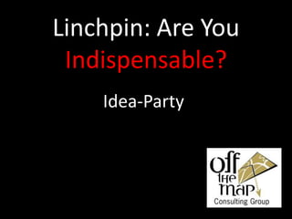 Linchpin: Are You Indispensable? Idea-Party 
