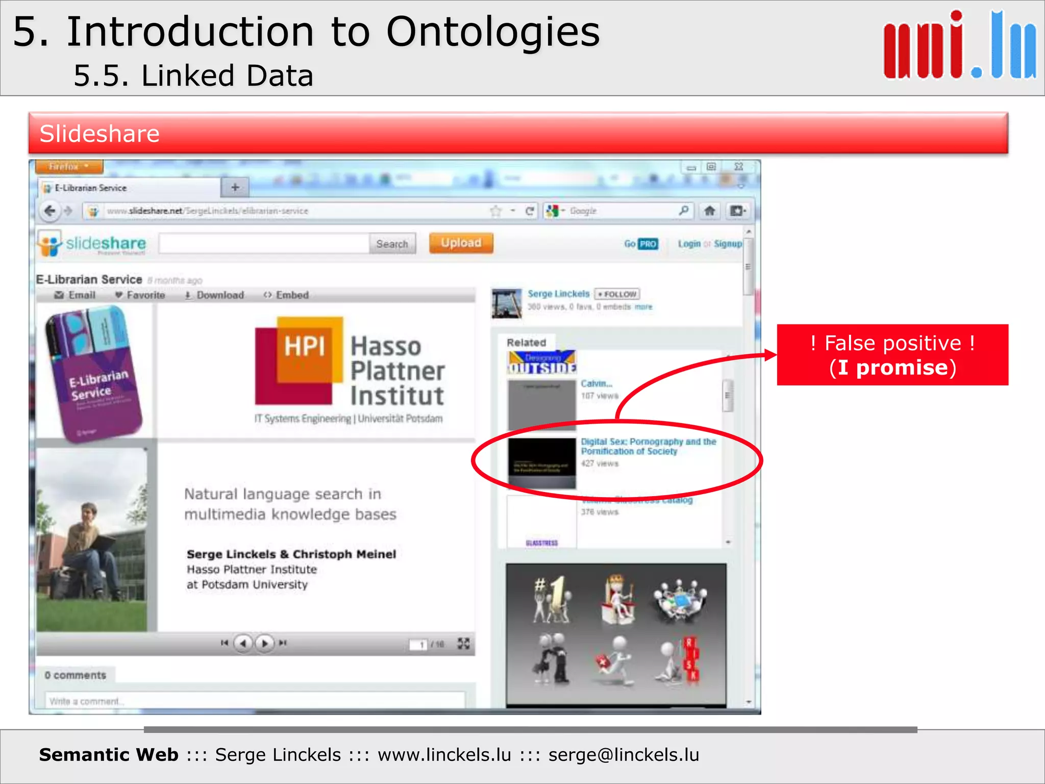 5. Introduction to Ontologies
Semantic Web ::: Serge Linckels ::: www.linckels.lu ::: serge@linckels.lu
! False positive !
(I promise)
Slideshare
5.5. Linked Data
 
