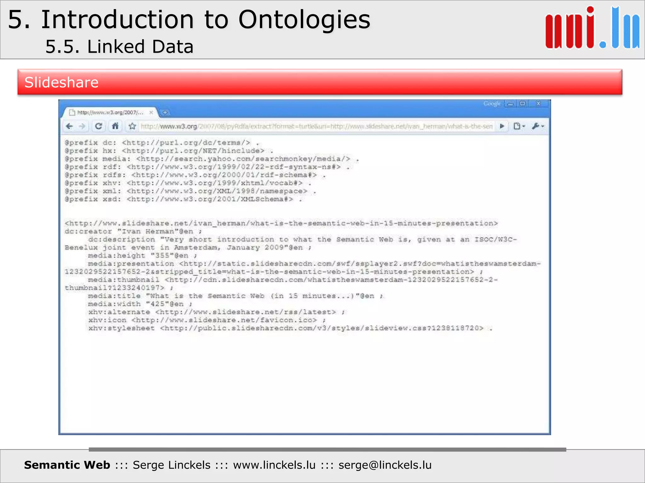 5. Introduction to Ontologies
Semantic Web ::: Serge Linckels ::: www.linckels.lu ::: serge@linckels.lu
Slideshare
5.5. Linked Data
 