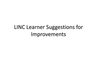 LINC Learner Suggestions for Improvements 