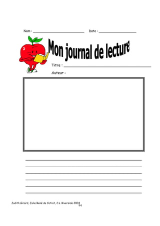 Nom : __________________________                 Date : ___________________




                                Titre : ______________________________________

                                Auteur :




           ___________________________________________________________

           ___________________________________________________________

           ___________________________________________________________

           ___________________________________________________________

           ___________________________________________________________

           ___________________________________________________________


Judith Girard, Julie René de Cotret, C.s. Riverside 2003
                                                      94
 