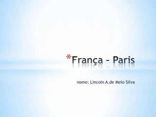 França – Paris nome: Lincoln A.de Melo Silva 