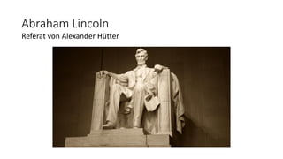 Abraham Lincoln
Referat von Alexander Hütter
 
