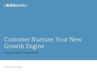 Lincoln Murphy
Customer Nurture: Your New
Growth Engine
January 2015 Presentation
 