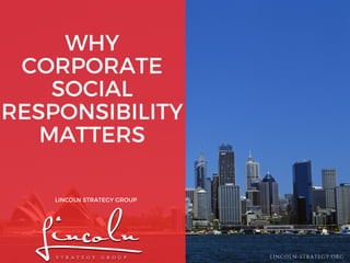 WHY
CORPORATE
SOCIAL
RESPONSIBILITY
MATTERS
LINCOLN STRATEGY GROUP
LINCOLN-STRATEGY.ORG
 