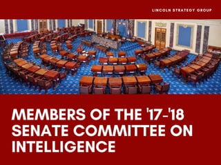 MEMBERS OF THE '17-'18
SENATE COMMITTEE ON
INTELLIGENCE
LINCOLN STRATEGY GROUP
 
