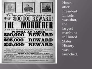 Hours after President Lincoln was shot, the largest manhunt in United States History was launched.