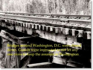 Bridges around Washington, D.C. were closed down. Guards were instructed to not let any one cross to keep the assassin in Washington