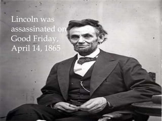 Lincoln was assassinated on Good Friday, April 14, 1865