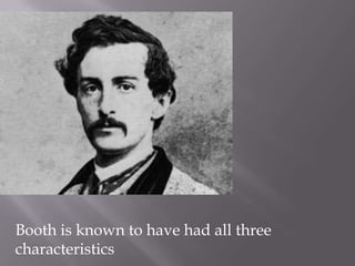 Booth is known to have had all three characteristics 