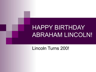HAPPY BIRTHDAY ABRAHAM LINCOLN! Lincoln Turns 200! 