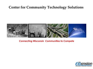 Center for Community Technology Solutions
Connecting Wisconsin Communities to Compete
 