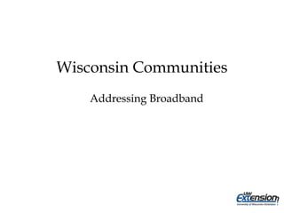 Wisconsin Communities
Addressing Broadband
 