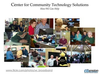 Center for Community Technology Solutions
How We Can Help
www.flickr.com/photos/wi_broadband
 