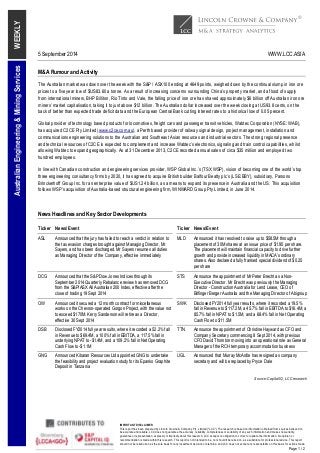 5 September 2014 WWW.LCC.ASIA 
IMPORTANT DISCLAIMER 
This report has been prepared by Lincoln Crowne & Company Pty. Limited ("LCC"). The research is based on information obtained from sources believed to 
be accurate and reliable. LCC does not guarantee the accuracy, reliability, completeness or suitability of any such information and makes no warranty, 
guarantee or representation, expressly or impliedly about this research. LCC accepts no obligation to correct or update the information. No opinion or 
recommendation is made within this research. This report is not intended to be, nor should it be relied on, as a substitute for professional advice. This report 
should not be relied upon as the sole basis for any investment decision or planning, and LCC does not accept any responsibility on this basis for actions made. 
Page 1 / 2 
WEEKLY 
Australian Engineering & Mining Services 
M&A Rumour and Activity 
The Australian market was down over the week with the S&P / ASX100 ending at 4649 points, weighed down by the continual slump in iron ore 
prices to a five year low of $US83.60 a tonne. As a result of increasing concerns surrounding China’s property market, and a flood of supply 
from international miners, BHP Billiton, Rio Tinto and Vale, the falling price of iron ore has shaved approximately $6 billion off Australian iron ore 
miners’ market capitalisation, taking it to just above $12 billion. The Australian dollar increased over the week closing at US93.8 cents, on the 
back of better than expected trade deficit data and the European Central Bank cutting interest rates to a historical low of 0.05 percent. 
Global provider of technology based products for locomotives, freight cars and passenger transit vehicles, Wabtec Corporation (NYSE: WAB), 
has acquired C2CE Pty Limited (www.c2ce.com.au), a Perth based provider of railway signal design, project management, installation and 
communications engineering solutions to the Australian and Southeast Asian resources and industrial sectors. The strong regional presence 
and technical resources of C2CE is expected to complement and increase Wabtec’s electronics, signaling and train control capabilities, whilst 
allowing Wabtec to expand geographically. As at 31 December 2013, C2CE recorded annual sales of circa $35 million and employed two 
hundred employees. 
In line with Canadian construction and engineering services provider, WSP Global Inc.’s (TSX:WSP), vision of becoming one of the world’s top 
three engineering consultancy firms by 2020, it has agreed to acquire British builder Balfour Beatty plc’s (LSE:BBY), subsidiary, Parsons 
Brinckerhoff Group Inc. for an enterprise value of $US1.24 billion, as a means to expand its presence in Australia and the US. This acquisition 
follows WSP’s acquisition of Australia-based structural engineering firm, WINWARD Group Pty Limited, in June 2014. 
News Headlines and Key Sector Developments 
Ticker News/Event Ticker News/Event 
ASL Announced that the jury has failed to reach a verdict in relation to 
the tax evasion charges brought against Managing Director, Mr 
Sayers, and has been discharged. Mr Sayers resumes all duties 
as Managing Director of the Company, effective immediately 
MLD Announced it has resolved to raise up to $58.5M through a 
placement of 30M shares at an issue price of $1.95 per share. 
The placement will maintain financial capacity to drive further 
growth and provide increased liquidity in MACA’s ordinary 
shares. Also declared a fully franked special dividend of $0.25 
per share 
DCG Announced that the S&P Dow Jones Indices through its 
September 2014 Quarterly Rebalance review has removed DCG 
from the S&P/ASX All Australian 200 Index, effective after the 
close of trading 19 Sept 2014 
STS Announce the appointment of Mr Peter Brecht as a Non- 
Executive Director. Mr Brecht was previously the Managing 
Director - Construction Australia for Lend Lease, CEO of 
Bilfinger Berger Australia and the Managing Director of Abigroup 
OW Announced it secured a 12 month contract for miscellaneous 
works on the Chevron-operated Gorgon Project, with the value not 
to exceed $170M. Kerry Sanderson will retire as a Director, 
effective 30 Sept 2014 
SWK Disclosed FY2014 full year results, where it recorded a 19.5% 
fall in Revenue to $117.2M, a 45.7% fall in EBITDA to $16.4M, a 
85.7% fall in NPAT to $1.5M, and a 68.4% fall in Net Operating 
Cash Flow to $11.5M 
DSB Disclosed FY2014 full year results, where it recorded a 52.2% fall 
in Revenue to $69.4M, a 100% fall in EBITDA, a 117.5% fall in 
underlying NPAT to -$1.4M, and a 109.2% fall in Net Operating 
Cash Flow to -$1.1M 
TTN Announce the appointment of Christine Hayward as CFO and 
Company Secretary commencing 8 Sept 2014, with previous 
CFO David Thornton moving into an operational role as General 
Manager of the RCH temporary accommodation business 
GNG Announced Kibaran Resources Ltd appointed GNG to undertake 
the feasibility and project evaluation study for its Epanko Graphite 
Deposit in Tanzania 
UGL Announced that Murray McArdle has resigned as company 
secretary and will be replaced by Pryce Dale 
Source: Capital IQ, LCC research 
 