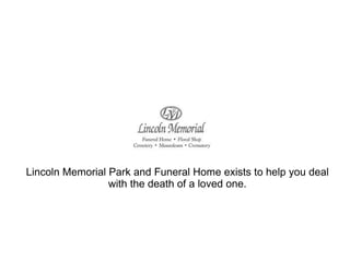 Lincoln Memorial Park and Funeral Home exists to help you deal with the death of a loved one. 