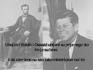 Ubojice i  Booth  i  Oswald  ubijeni su prije nego što im je suđeno .    I da završimo na isto tako misteriozan način : 