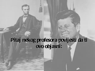 Pitaj nekog profesora povijesti da ti ovo objasni: 