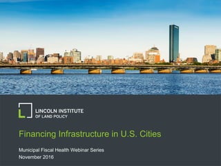 Financing Infrastructure in U.S. Cities
Municipal Fiscal Health Webinar Series
November 2016
 