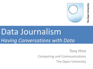Data Journalism
Having Conversations with Data
Tony Hirst
Computing and Communications
The Open University
 