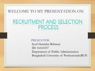 WELCOME TO MY PRESENTATION ON
PRESENTER:
Syed Hamidur Rahman
ID: 16161037
Department of Public Administration
Bangladesh University of Professionals(BUP)
 