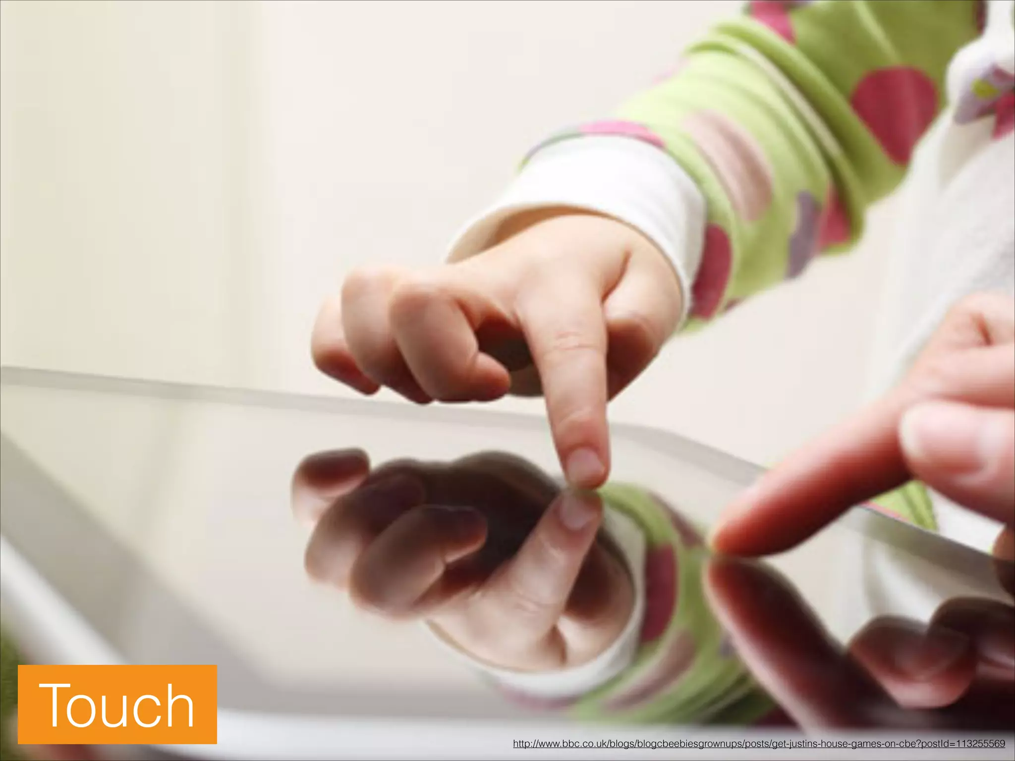 Touch

http://www.bbc.co.uk/blogs/blogcbeebiesgrownups/posts/get-justins-house-games-on-cbe?postId=113255569

 