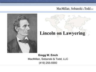 Lincoln on Lawyering
Gregg W. Emch
MacMillan, Sobanski & Todd, LLC
(419) 255-5900
 