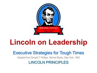 Lincoln on Leadership
Executive Strategies for Tough Times
  Adopted from Donald T. Phillips, Warner Books, New York, 1992
             LINCOLN PRINCIPLES
 