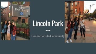 Lincoln Park
Connections to Community
 