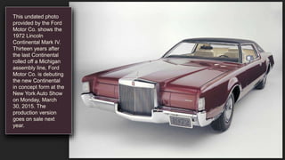 This undated photo
provided by the Ford
Motor Co. shows the
1972 Lincoln
Continental Mark IV.
Thirteen years after
the las...