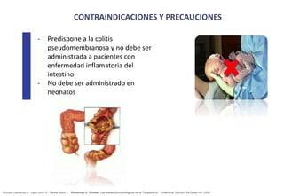 www.bestppt.com
- Predispone a la colitis
pseudomembranosa y no debe ser
administrada a pacientes con
enfermedad inflamatoria del
intestino
- No debe ser administrado en
neonatos
Brunton Laurence L., Lazo John S., Parker Keith L. “Goodman &. Gilman. Las bases farmacológicas de la Terapéutica”. Undécima. Edición. McGraw Hill. 2006
 