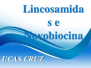Free Powerpoint Templates
Page 1
Free Powerpoint Templates
Lincosamida
s e
Novobiocina
LUCAS CRUZ
 