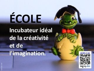 ÉCOLE

Yvon Fortin CC-BY

Incubateur idéal
de la créativité
et de
l’imagination.

 