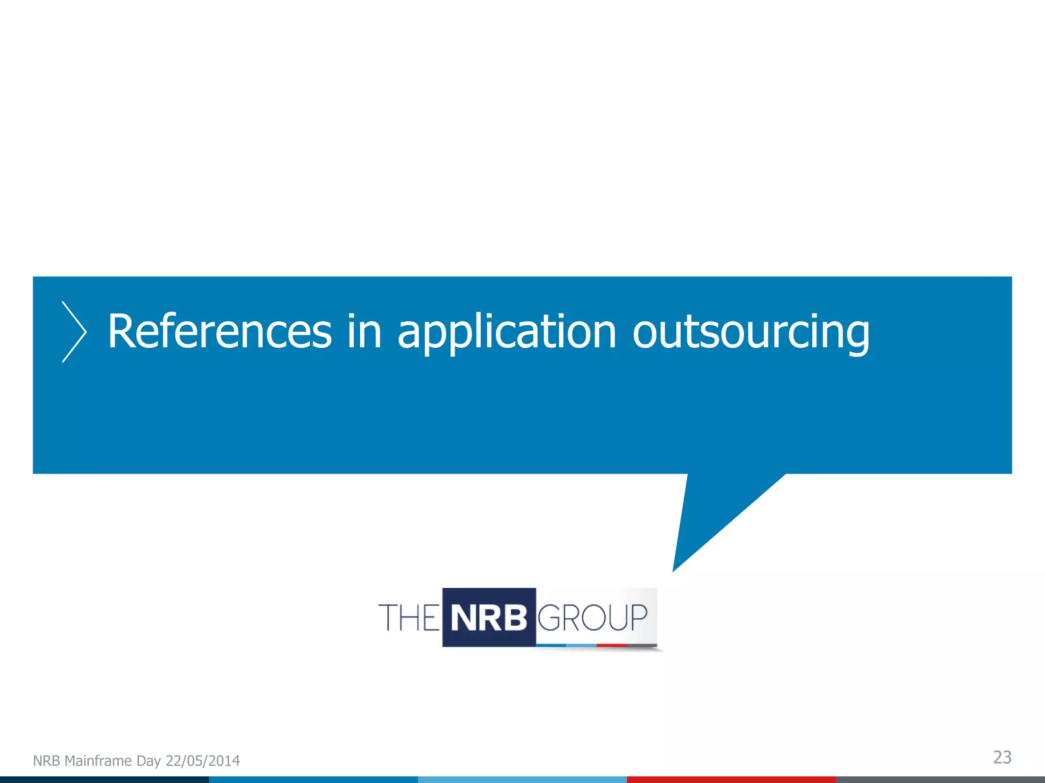 23
References in application outsourcing
NRB Mainframe Day 22/05/2014
 