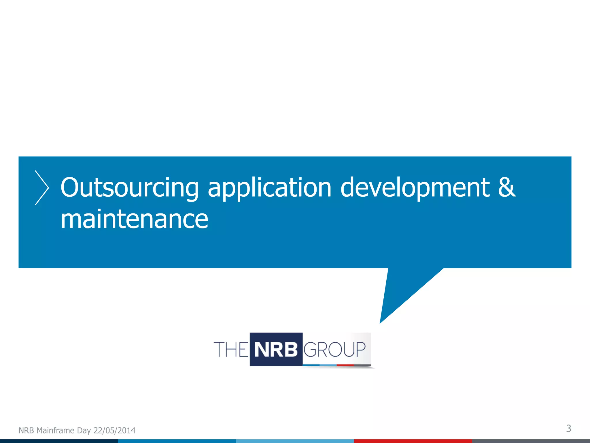 3
Outsourcing application development &
maintenance
NRB Mainframe Day 22/05/2014
 