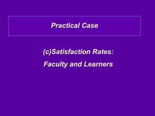 Practical Case


(c)Satisfaction Rates:
Faculty and Learners