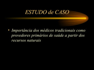 ESTUDO de CASO Importância dos médicos tradicionais como provedores primários de saúde a partir dos recursos naturais  