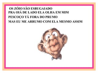 OS ZÓIO SÃO ESBUGAIADO PRA OIÁ DE LADO ELA OLHA EM MIM PESCOÇO TÁ FORA DO PRUMO MAS EU ME ARRUMO COM ELA MESMO ASSIM 